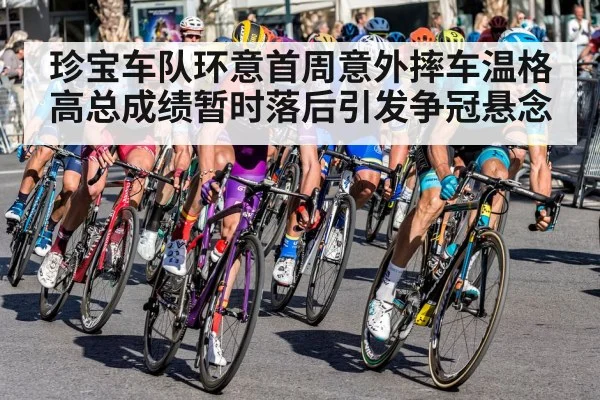 珍宝车队环意首周意外摔车温格高总成绩暂时落后引发争冠悬念