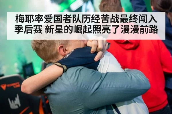 梅耶率爱国者队历经苦战最终闯入季后赛 新星的崛起照亮了漫漫前路