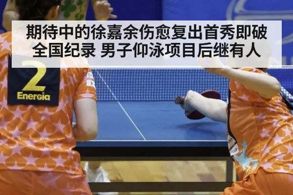 期待中的徐嘉余伤愈复出首秀即破全国纪录 男子仰泳项目后继有人
