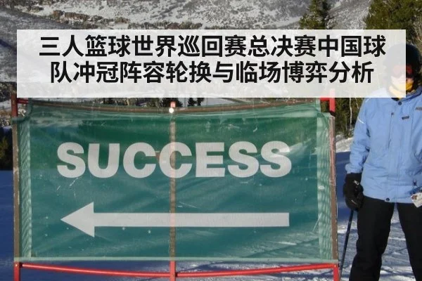 三人篮球世界巡回赛总决赛中国球队冲冠阵容轮换与临场博弈分析